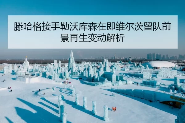 滕哈格接手勒沃库森在即维尔茨留队前景再生变动解析