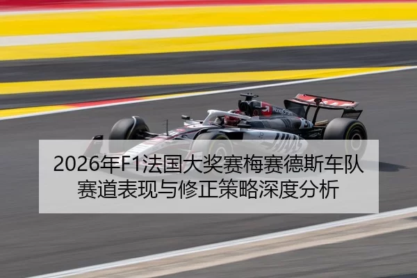 2026年F1法国大奖赛梅赛德斯车队赛道表现与修正策略深度分析