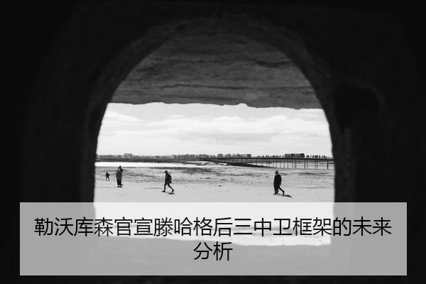 勒沃库森官宣滕哈格后三中卫框架的未来分析