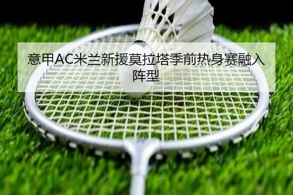 意甲AC米兰新援莫拉塔季前热身赛融入阵型