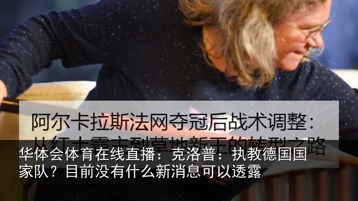 华体会体育在线直播：克洛相关情况？目前没有相关情况露