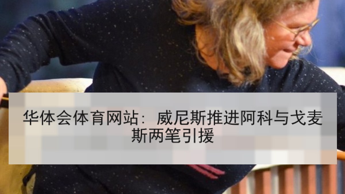 华体会体育网站: 威尼斯推进阿科与戈麦斯两笔引援