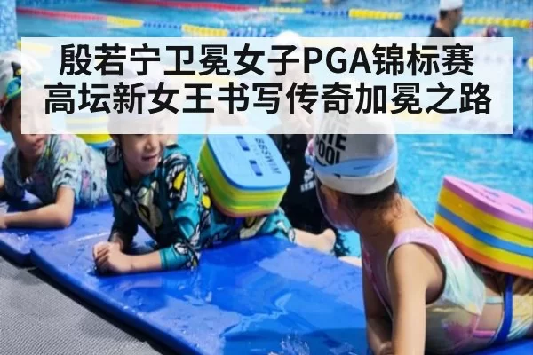殷若宁卫冕女子PGA锦标赛 高坛新女王书写传奇加冕之路